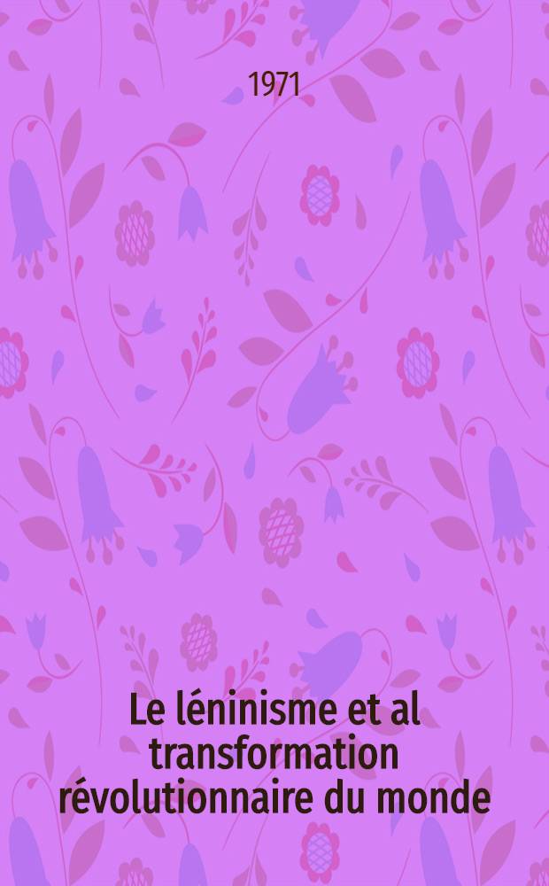 Le l&eacute;ninisme et al transformation r&eacute;volutionnaire du monde