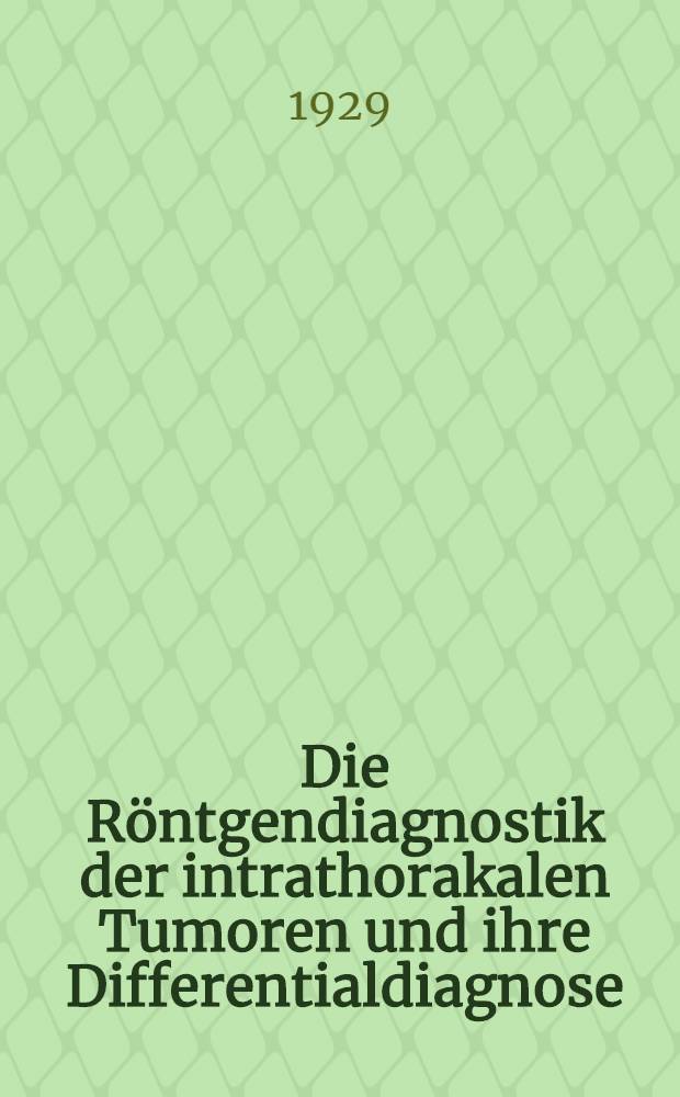 Die Röntgendiagnostik der intrathorakalen Tumoren und ihre Differentialdiagnose