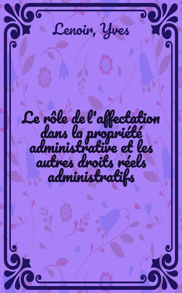 Le rôle de l'affectation dans la propriété administrative et les autres droits réels administratifs : Thèse ..