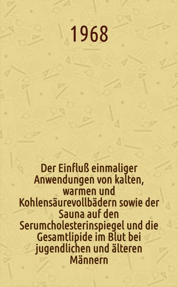 Der Einfluß einmaliger Anwendungen von kalten, warmen und Kohlensäurevollbädern sowie der Sauna auf den Serumcholesterinspiegel und die Gesamtlipide im Blut bei jugendlichen und älteren Männern : Inaug.-Diss. ... der ... Med. Fakultät der ... Univ. zu Bonn