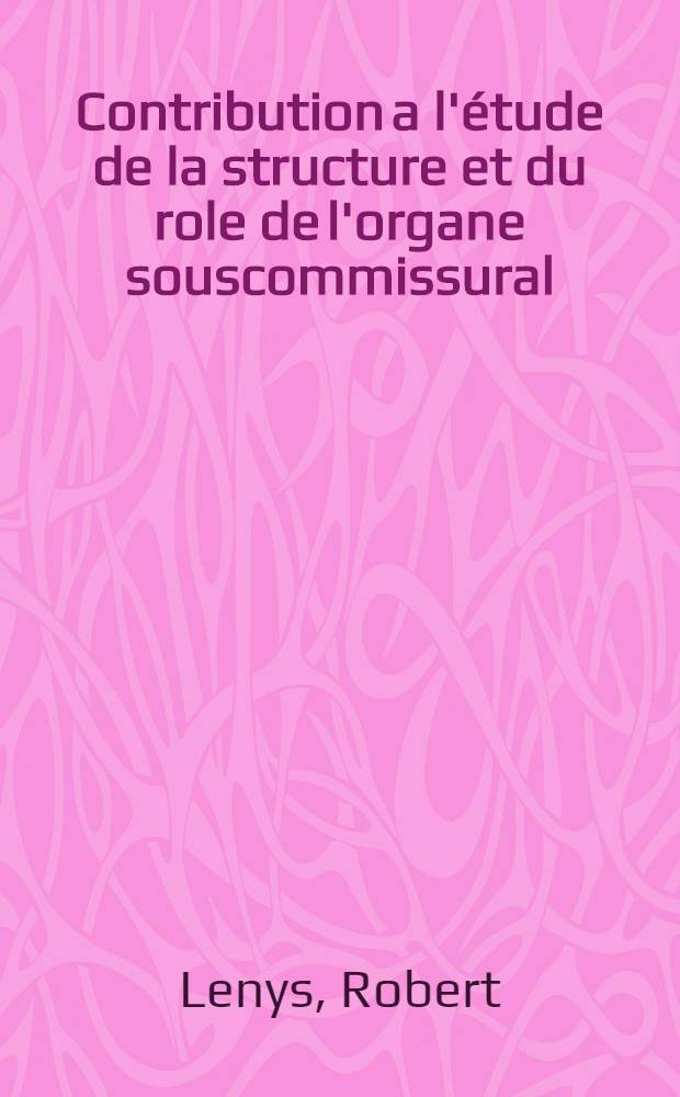 Contribution a l'&eacute;tude de la structure et du role de l'organe souscommissural