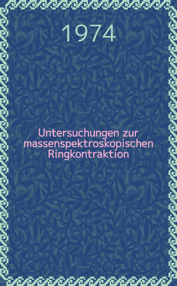 Untersuchungen zur massenspektroskopischen Ringkontraktion : Inaug.-Diss. ... der Math.-Naturwiss. Fak. der Univ. zu Köln