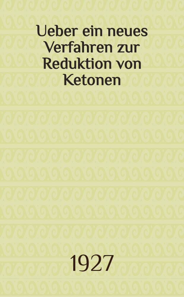 Ueber ein neues Verfahren zur Reduktion von Ketonen : Inaug.-Diss. zur Erlangung der Doktorwürde der ... Philosophischen Fakultät der ... Univ. zu Königsberg i. Pr