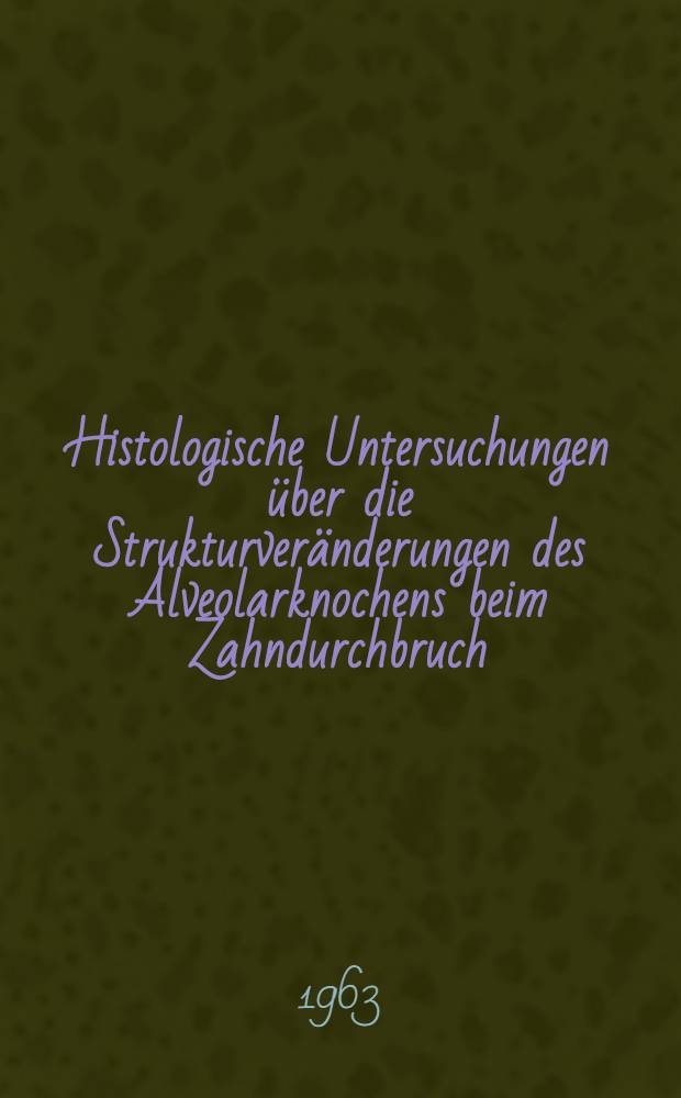 Histologische Untersuchungen &uuml;ber die Strukturver&auml;nderungen des Alveolarknochens beim Zahndurchbruch : Inaug.-Diss. ... der ... Univ. Mainz