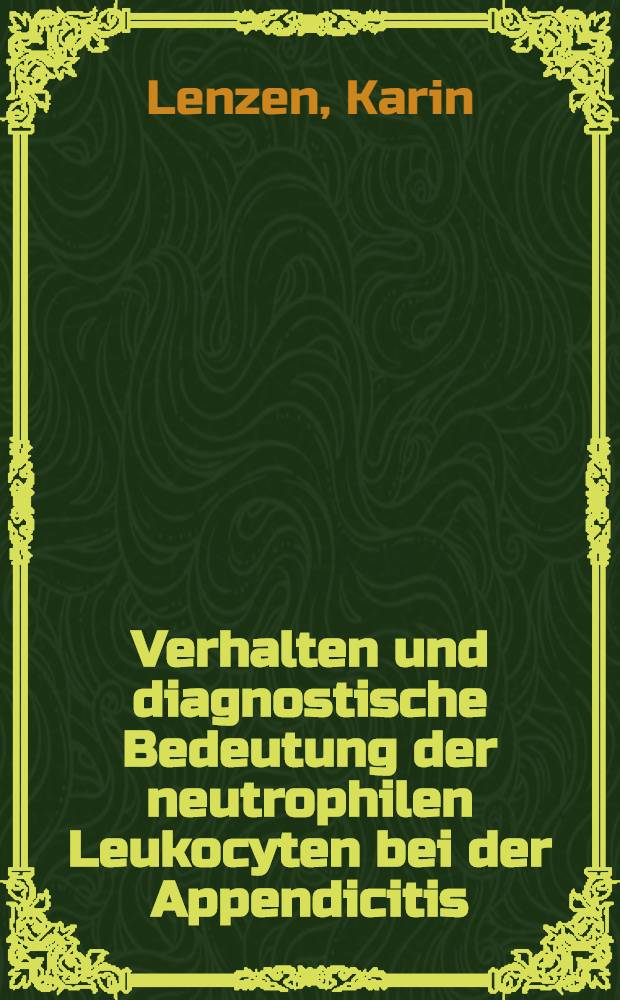 Verhalten und diagnostische Bedeutung der neutrophilen Leukocyten bei der Appendicitis : Eine klinisch experimentelle Studie : Inaug.-Diss. ... der ... Med. Fakultät der ... Univ. zu Bonn