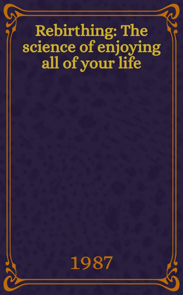 Rebirthing : The science of enjoying all of your life