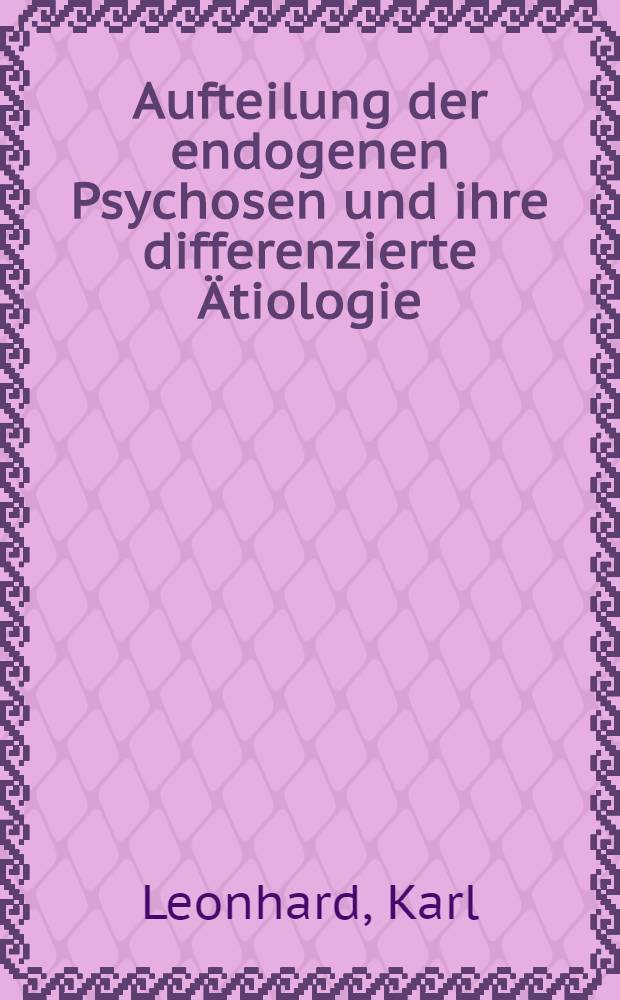 Aufteilung der endogenen Psychosen und ihre differenzierte &Auml;tiologie