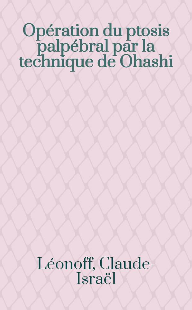 Opération du ptosis palpébral par la technique de Ohashi : Thèse pour le doctorat en méd. (diplôme d'État)