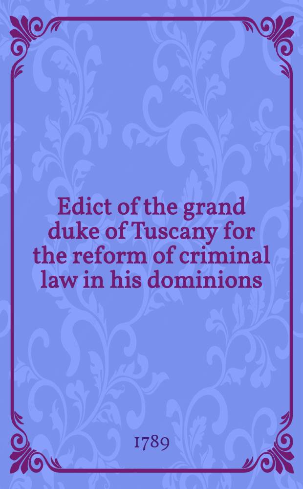 Edict of the grand duke of Tuscany for the reform of criminal law in his dominions : Translated from the Italian : Together with the original