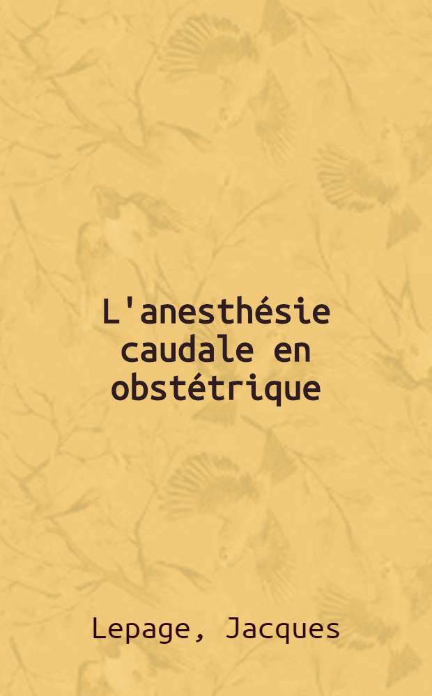 L'anesth&eacute;sie caudale en obst&eacute;trique : &Agrave; propos de 100 observations : Th&egrave;se ..