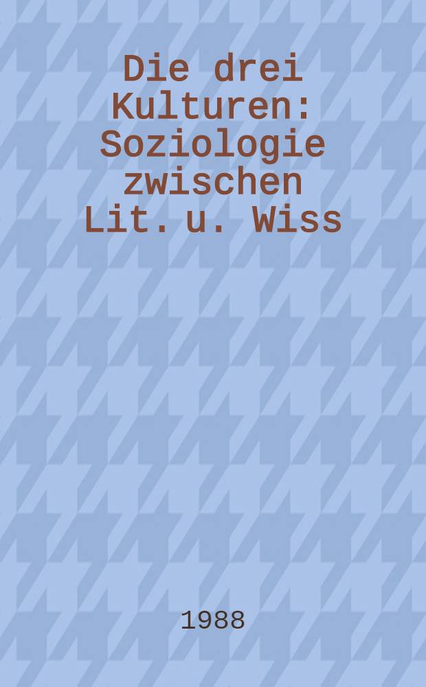 Die drei Kulturen : Soziologie zwischen Lit. u. Wiss