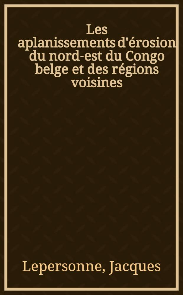Les aplanissements d'érosion du nord-est du Congo belge et des régions voisines