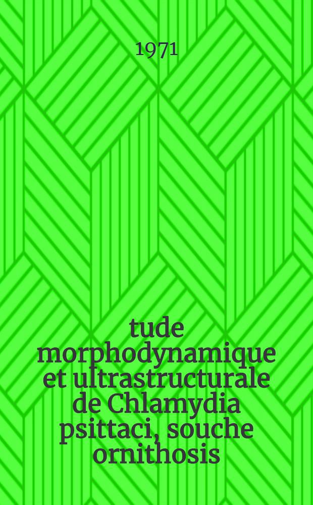 Étude morphodynamique et ultrastructurale de Chlamydia psittaci, souche ornithosis : Thèse prés. à l'Univ. de Paris VI ..
