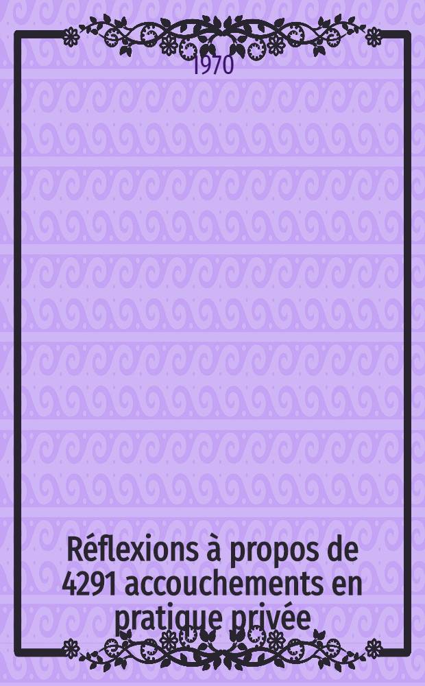 Réflexions à propos de 4291 accouchements en pratique privée : Thèse ..