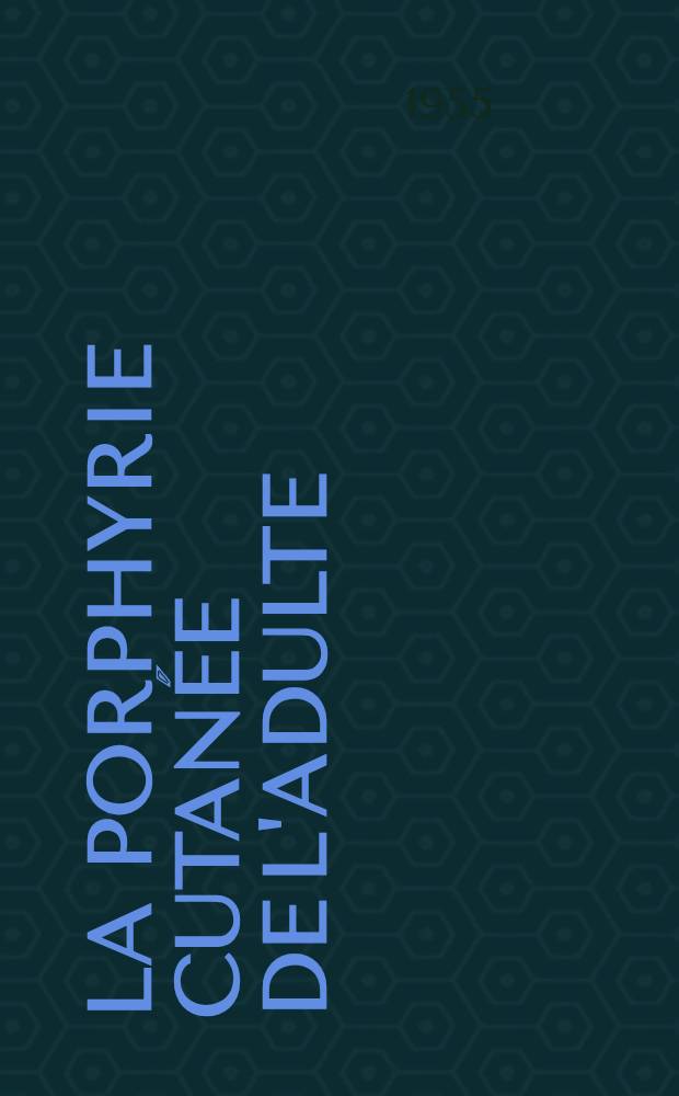 La porphyrie cutanée de l'adulte : À propos de 24 observations : Thèse pour le doctorat en méd. (diplôme d'État)