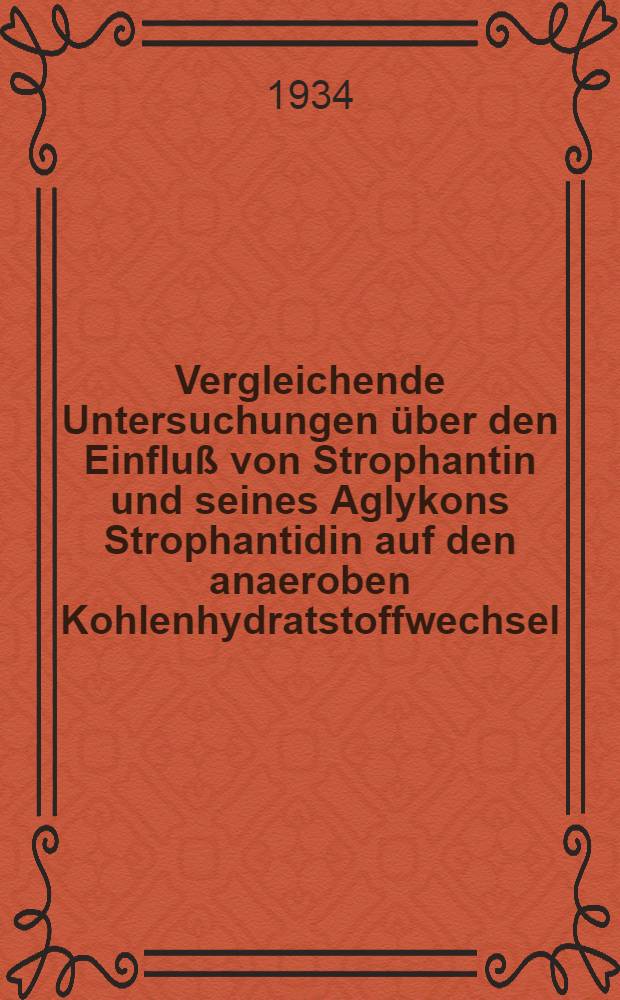 Vergleichende Untersuchungen &uuml;ber den Einflu&szlig; von Strophantin und seines Aglykons Strophantidin auf den anaeroben Kohlenhydratstoffwechsel : Inaug.-Diss. zur Erlangung der medizinischen Doktorw&uuml;rde der ... Universit&auml;t zu M&uuml;nster, Westf