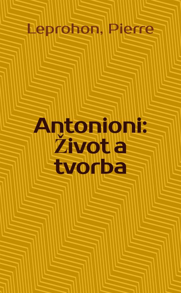 Antonioni : Život a tvorba : Z franc. orig.: "Michelangelo Antonioni" ..