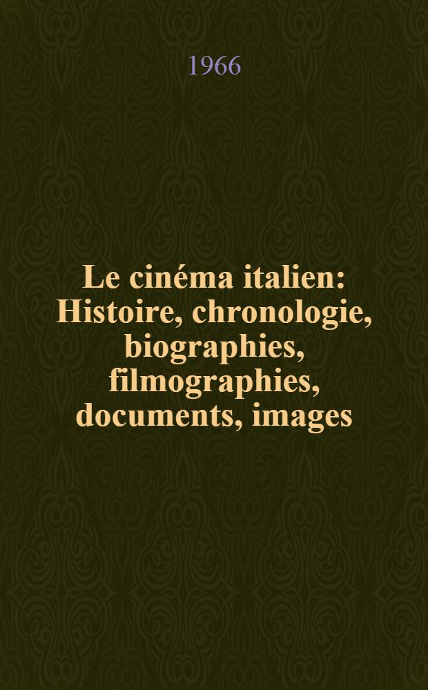 Le cin&eacute;ma italien : Histoire, chronologie, biographies, filmographies, documents, images