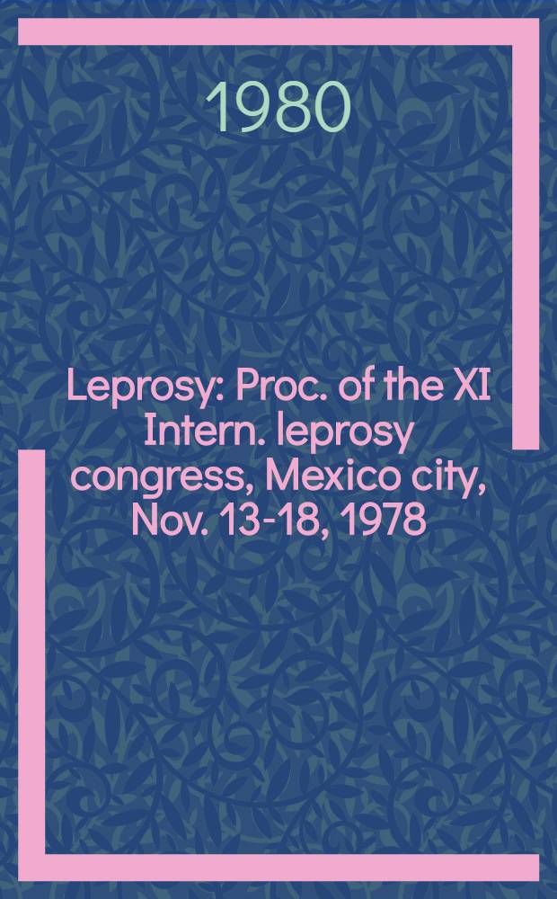 Leprosy : Proc. of the XI Intern. leprosy congress, Mexico city, Nov. 13-18, 1978