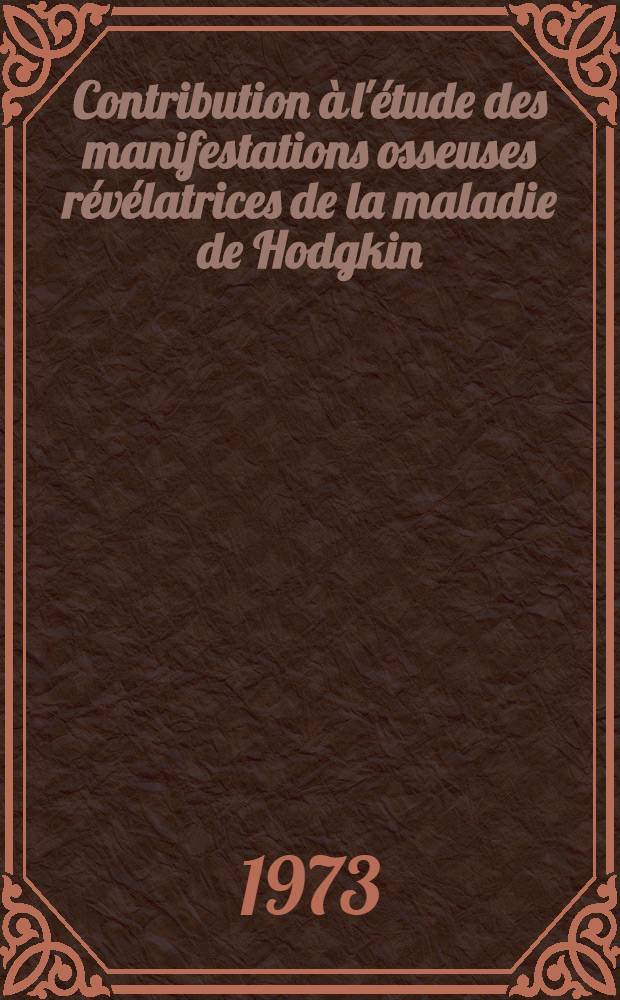 Contribution &agrave; l'&eacute;tude des manifestations osseuses r&eacute;v&eacute;latrices de la maladie de Hodgkin : &Agrave; propos de treize observations personnelles : Th&egrave;se ..