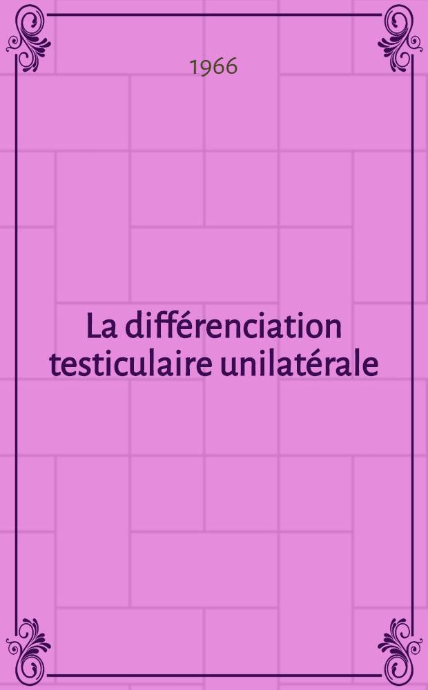 La différenciation testiculaire unilatérale : Thèse ..