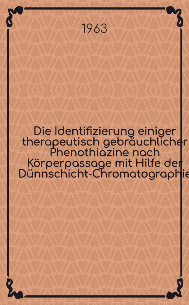 Die Identifizierung einiger therapeutisch gebr&auml;uchlicher Phenothiazine nach K&ouml;rperpassage mit Hilfe der D&uuml;nnschicht-Chromatographie : Inaug.-Diss. ... der ... Univ. zu T&uuml;bingen