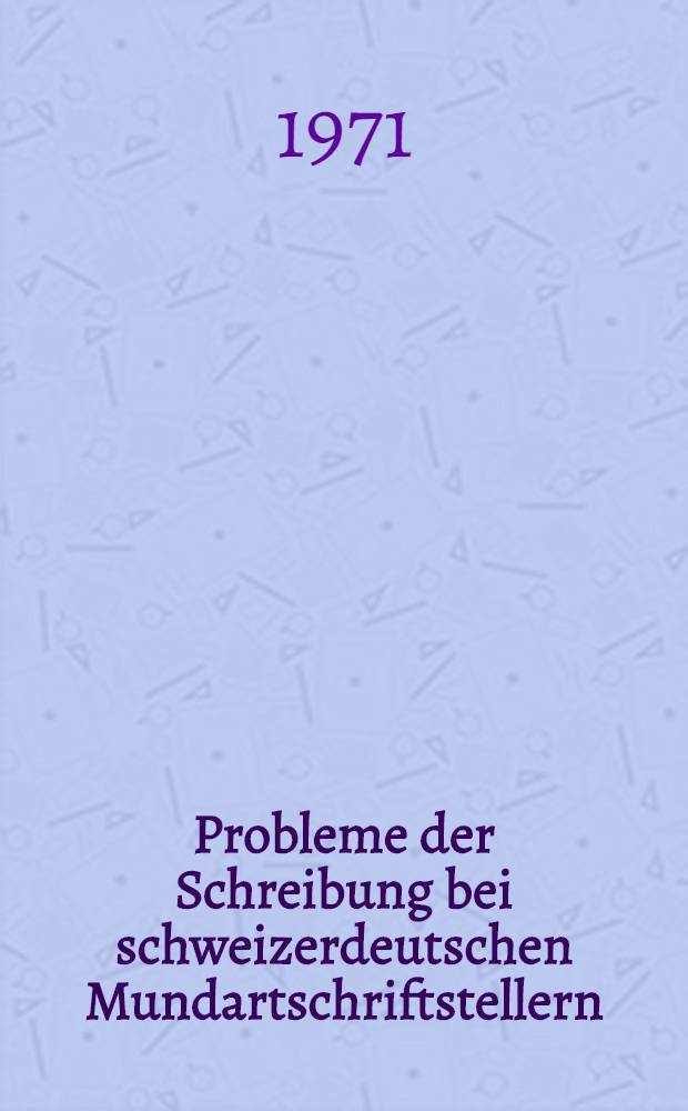Probleme der Schreibung bei schweizerdeutschen Mundartschriftstellern : Ein Beitrag zum Problem inadäquater Schreibsysteme