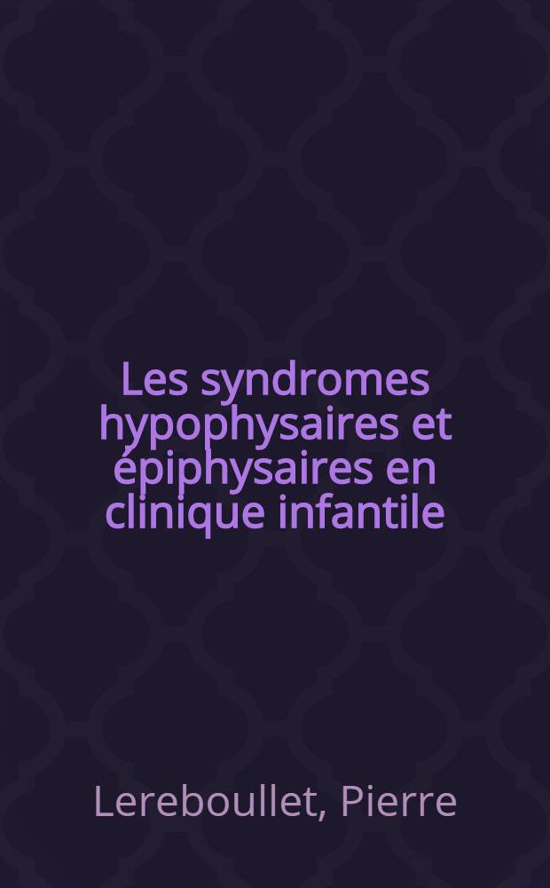 Les syndromes hypophysaires et &eacute;piphysaires en clinique infantile