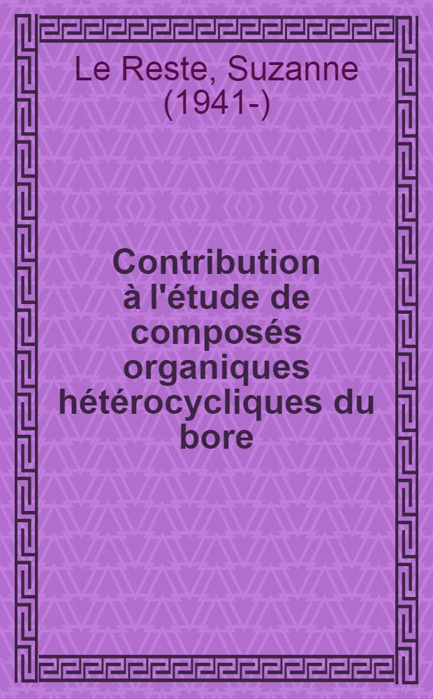 Contribution &agrave; l'&eacute;tude de compos&eacute;s organiques h&eacute;t&eacute;rocycliques du bore : 1-re th&egrave;se ..