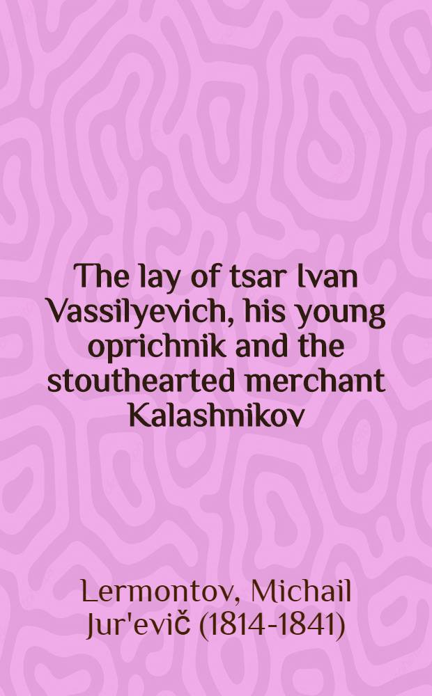 The lay of tsar Ivan Vassilyevich, his young oprichnik and the stouthearted merchant Kalashnikov