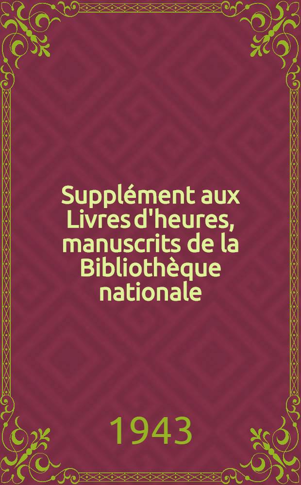 Supplément aux Livres d'heures, manuscrits de la Bibliothèque nationale : (Acquisitions récentes et donation Smith-Lesouëf)