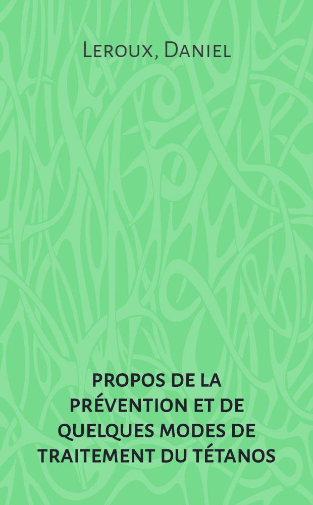 À propos de la prévention et de quelques modes de traitement du tétanos : Thèse ..