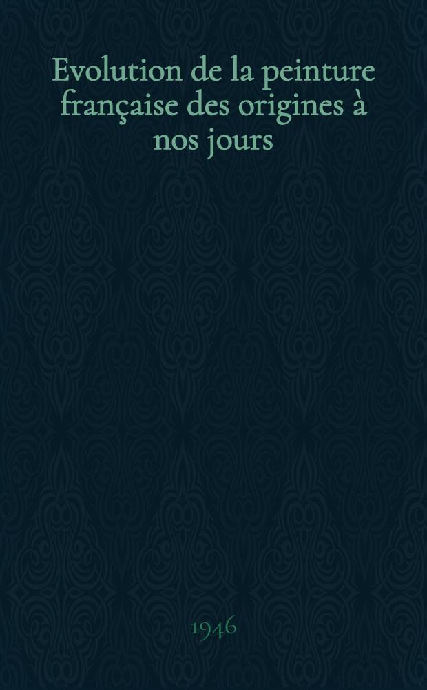 Evolution de la peinture fran&ccedil;aise des origines &agrave; nos jours