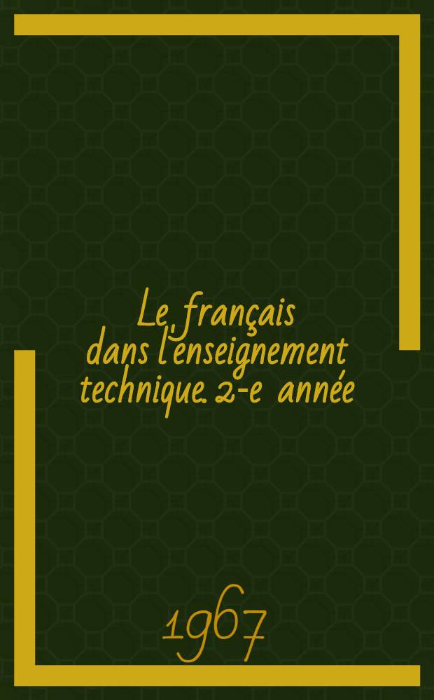 Le français dans l'enseignement technique. 2-e année (garçons) : Classes de préapprentissage et de collèges d'enseignement industriels et commerciaux, lycées techniques
