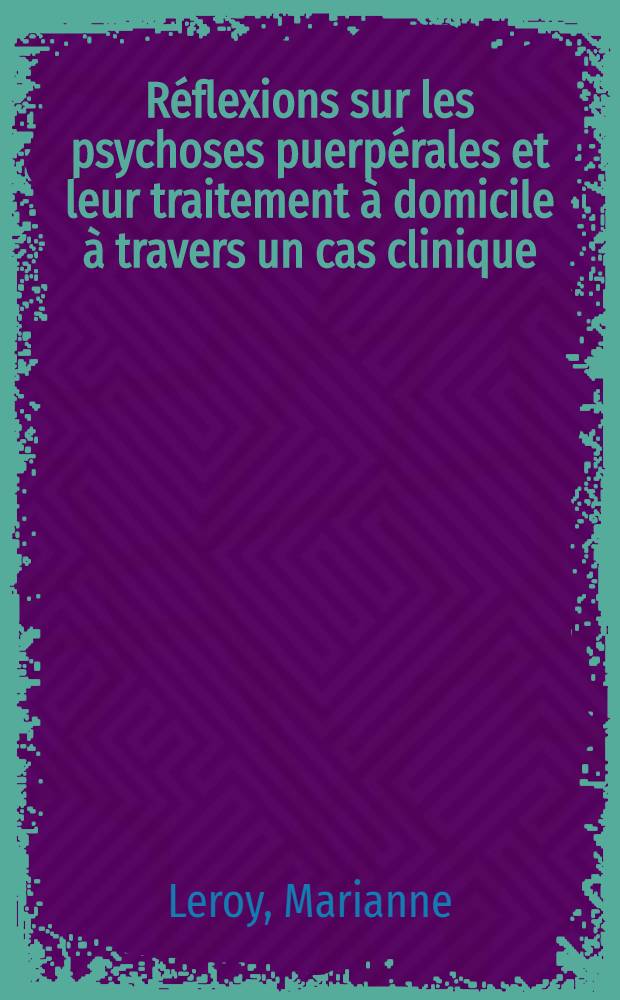 Réflexions sur les psychoses puerpérales et leur traitement à domicile à travers un cas clinique : Thèse ..