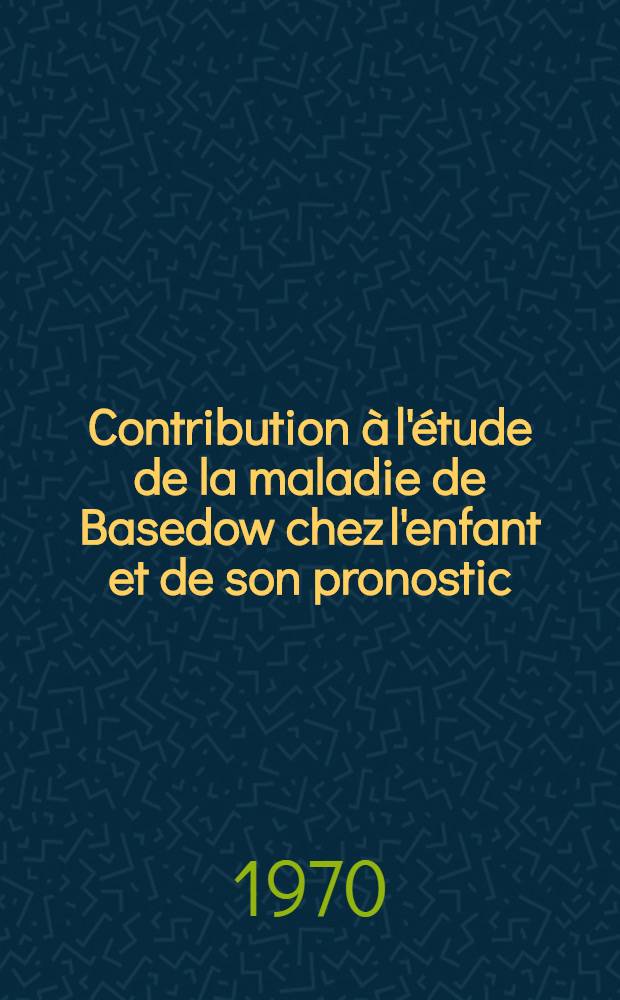 Contribution &agrave; l'&eacute;tude de la maladie de Basedow chez l'enfant et de son pronostic : &Agrave; propos d'un cas trait&eacute; par les antithyro&iuml;diens de synth&egrave;se puis thyro&iuml;dectomie subtotale : Th&egrave;se ..