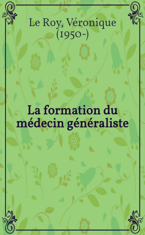 La formation du médecin généraliste : Thèse