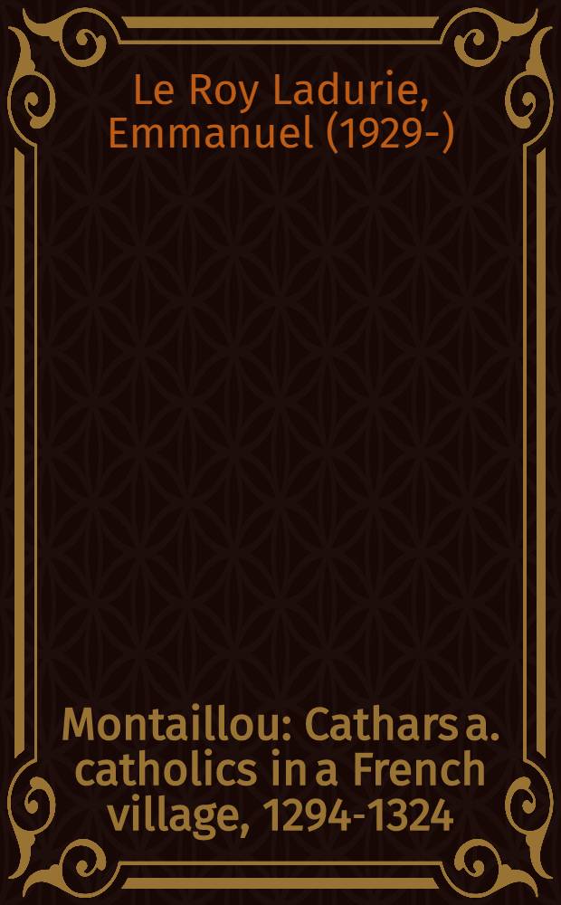 Montaillou : Cathars a. catholics in a French village, 1294-1324