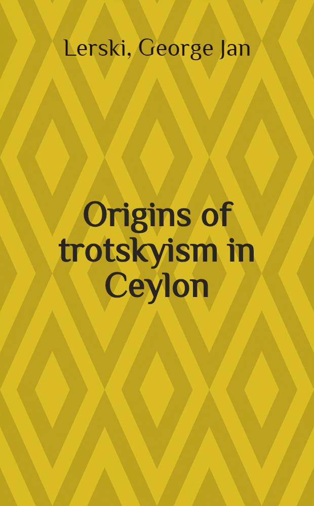 Origins of trotskyism in Ceylon : A documentary history of the Lanka Sama Samaja Party, 1935-1942