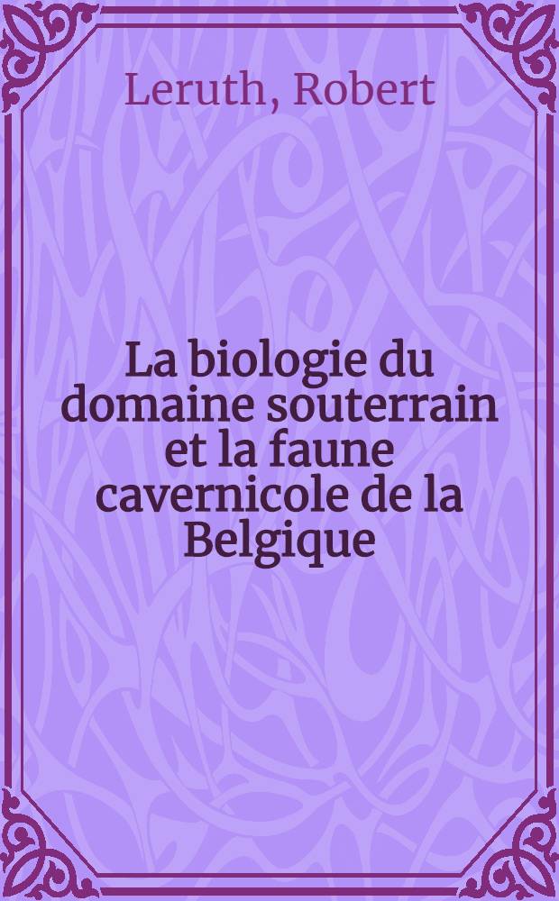 La biologie du domaine souterrain et la faune cavernicole de la Belgique