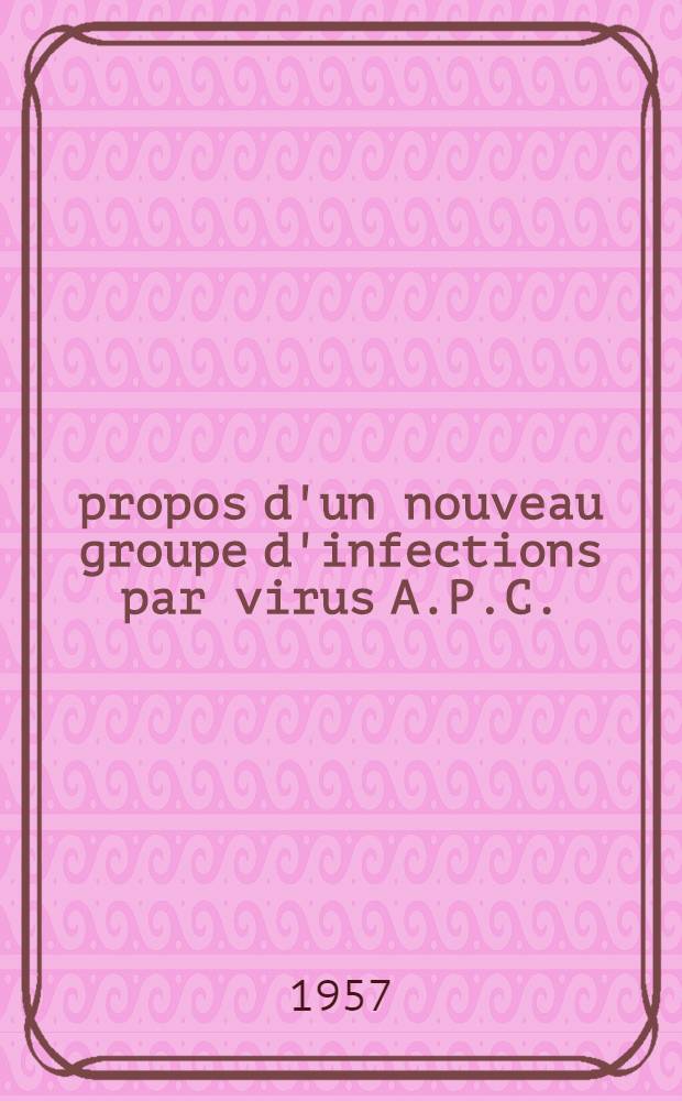 À propos d'un nouveau groupe d'infections par virus A.P.C. (adéno-pharyngo-conjonctival) : Thèse pour le doctorat en méd. (diplôme d'État)