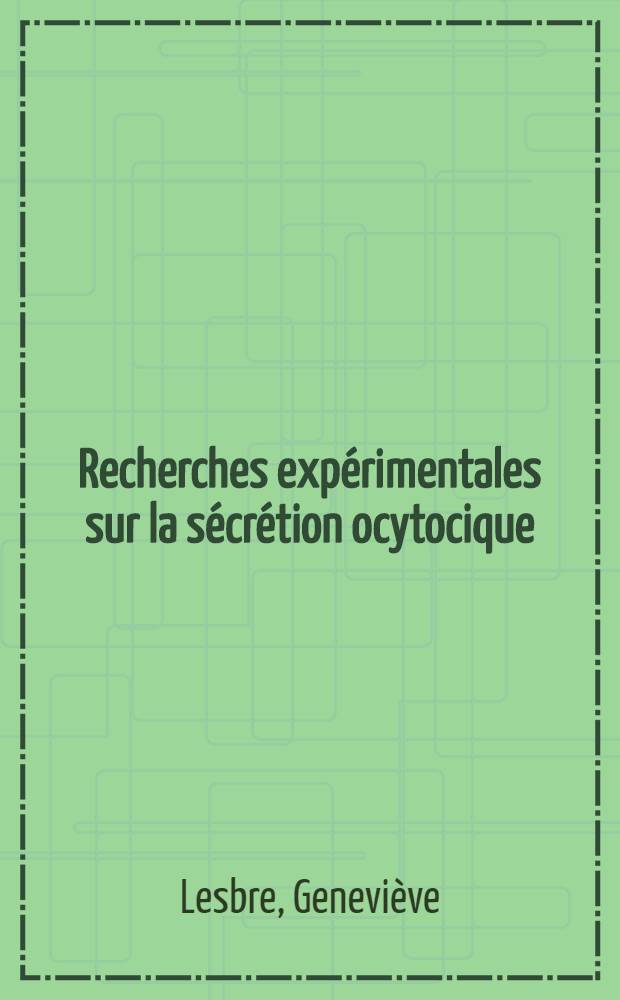 Recherches expérimentales sur la sécrétion ocytocique : Thèse ..
