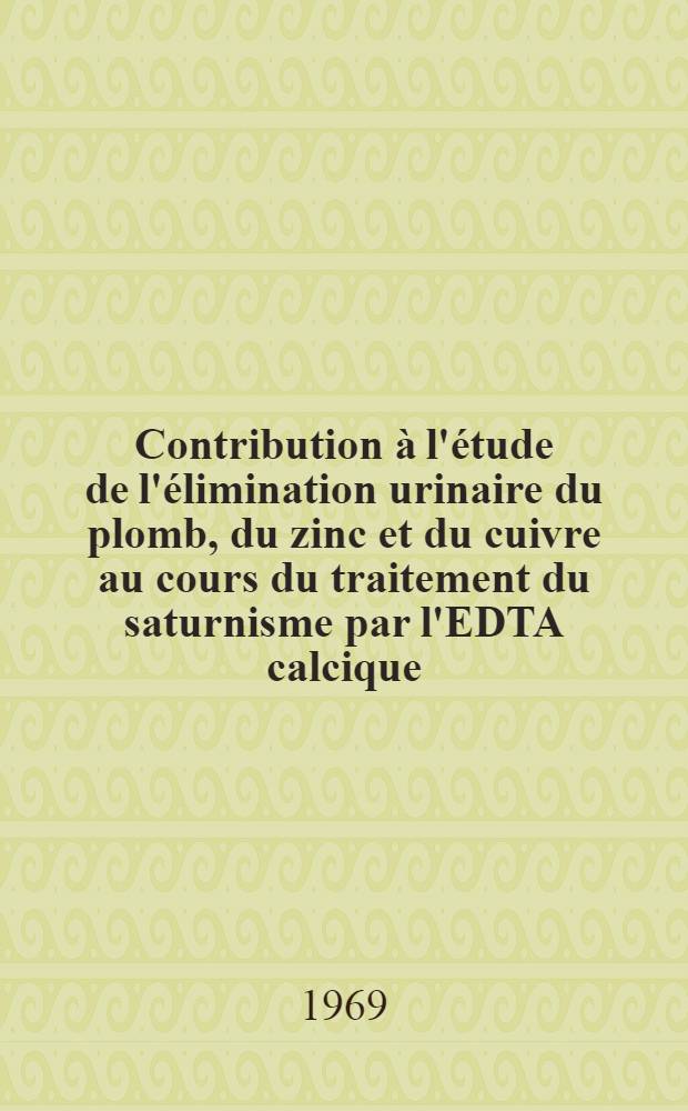 Contribution à l'étude de l'élimination urinaire du plomb, du zinc et du cuivre au cours du traitement du saturnisme par l'EDTA calcique : Thèse ..