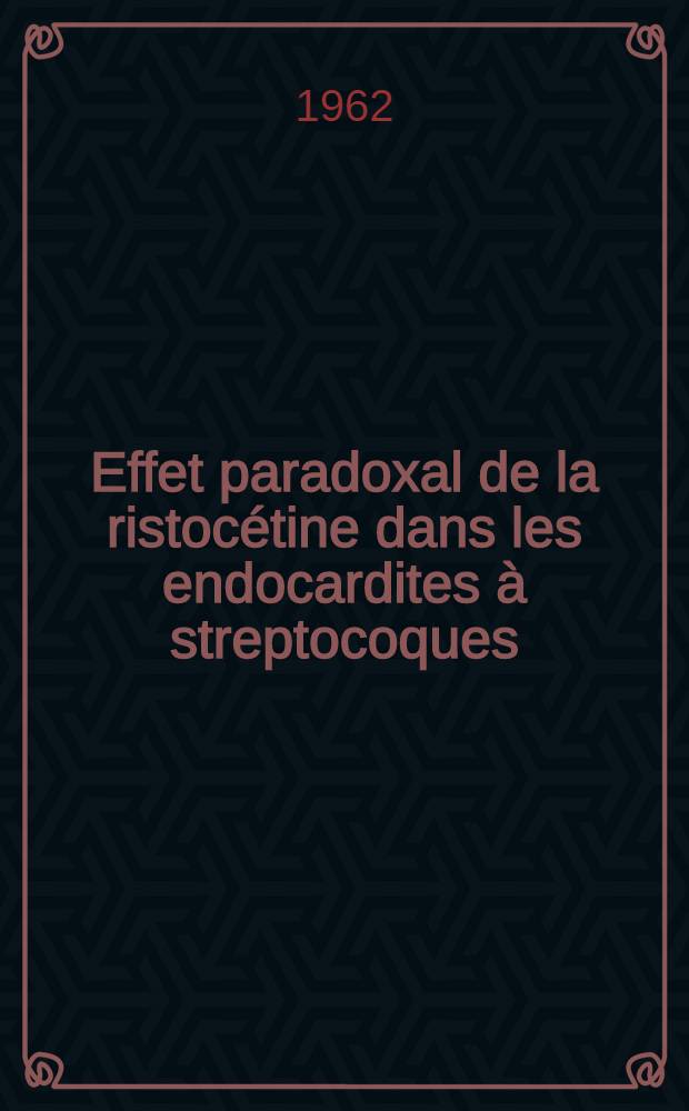 Effet paradoxal de la ristoc&eacute;tine dans les endocardites &agrave; streptocoques : Th&egrave;se ..