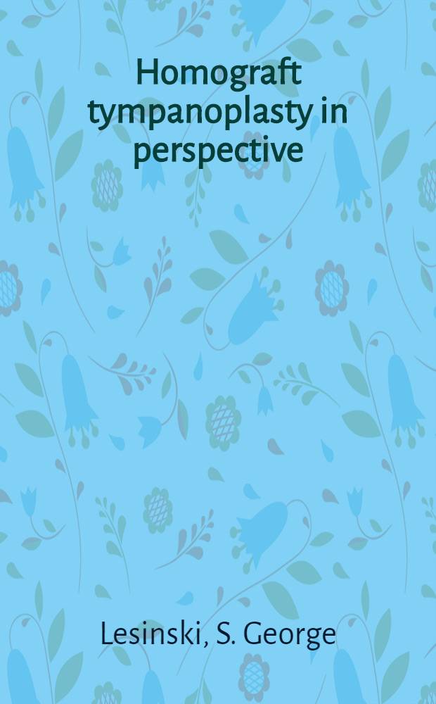 Homograft tympanoplasty in perspective : A long-term clinical-histologic study of formalin-fixed tympanic membranes used for the reconstruction of 125 severely damaged middle ears
