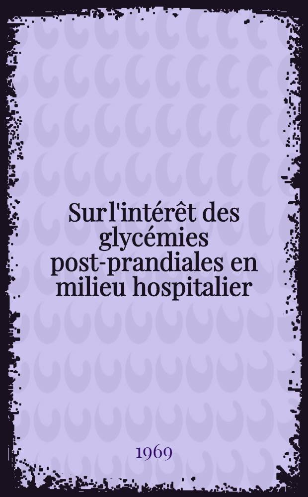Sur l'intérêt des glycémies post-prandiales en milieu hospitalier : Thèse ..