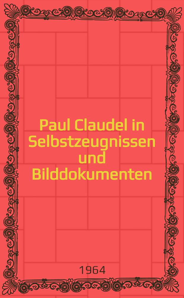 Paul Claudel in Selbstzeugnissen und Bilddokumenten