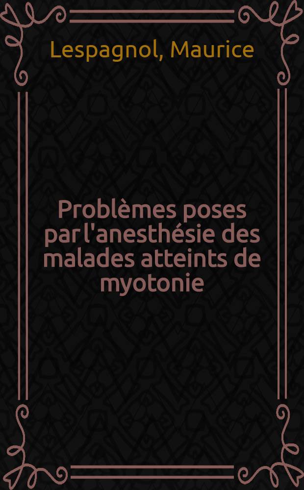 Probl&egrave;mes poses par l'anesth&eacute;sie des malades atteints de myotonie : &Agrave; propos de deux observations : Th&egrave;se ..