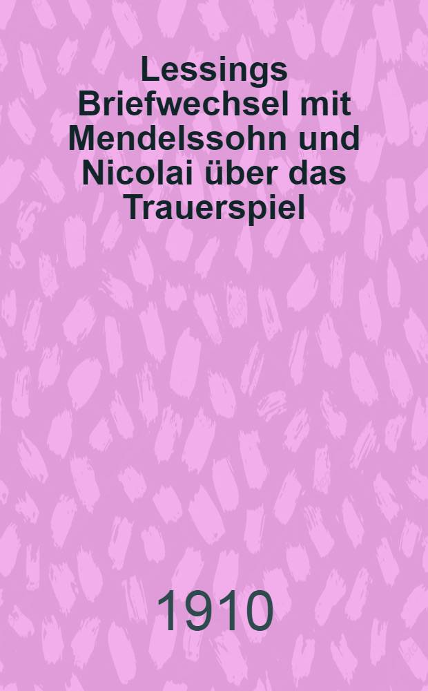 Lessings Briefwechsel mit Mendelssohn und Nicolai über das Trauerspiel