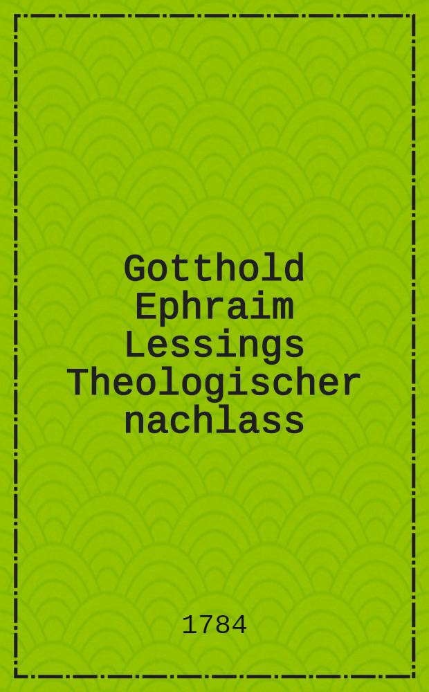 Gotthold Ephraim Lessings Theologischer nachlass